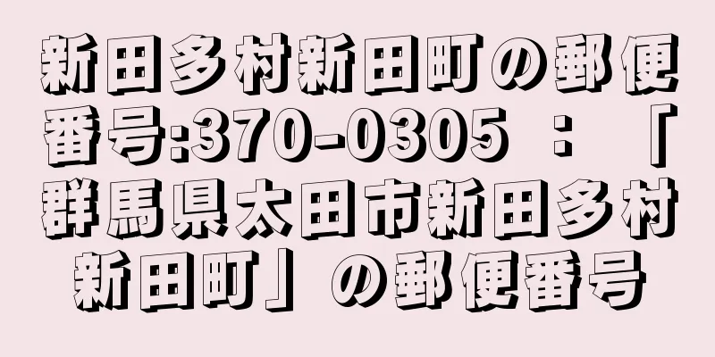 新田多村新田町の郵便番号:370-0305 ： 「群馬県太田市新田多村新田町」の郵便番号