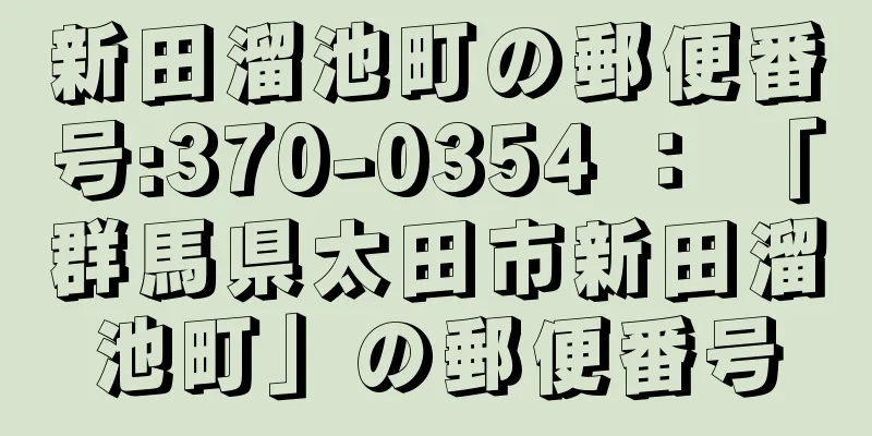 新田溜池町の郵便番号:370-0354 ： 「群馬県太田市新田溜池町」の郵便番号