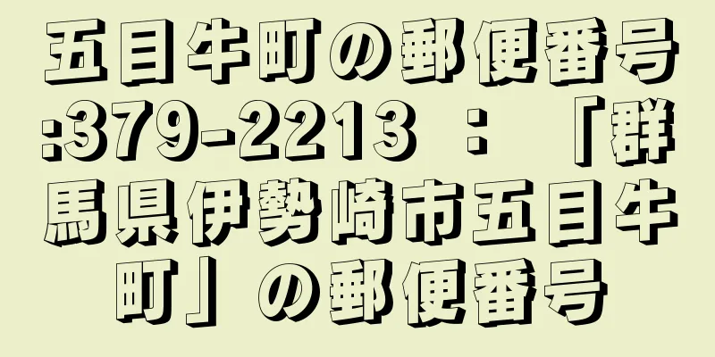 五目牛町の郵便番号:379-2213 ： 「群馬県伊勢崎市五目牛町」の郵便番号