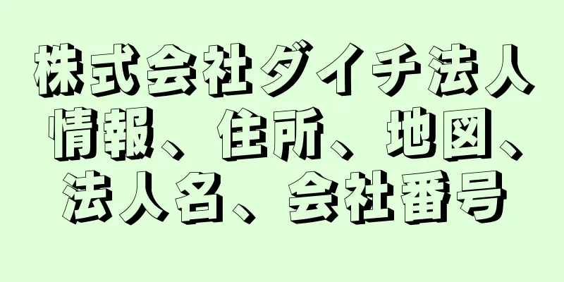 株式会社ダイチ法人情報、住所、地図、法人名、会社番号