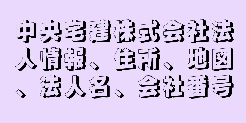 中央宅建株式会社法人情報、住所、地図、法人名、会社番号