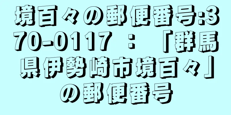 境百々の郵便番号:370-0117 ： 「群馬県伊勢崎市境百々」の郵便番号