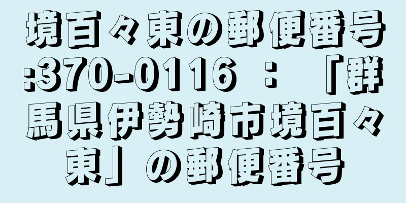 境百々東の郵便番号:370-0116 ： 「群馬県伊勢崎市境百々東」の郵便番号