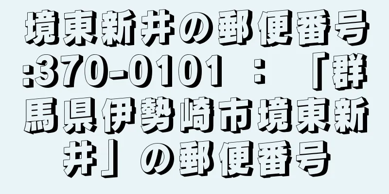 境東新井の郵便番号:370-0101 ： 「群馬県伊勢崎市境東新井」の郵便番号