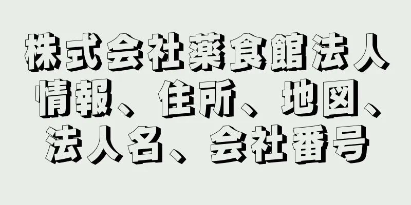 株式会社薬食館法人情報、住所、地図、法人名、会社番号