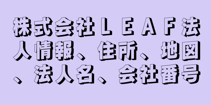 株式会社ＬＥＡＦ法人情報、住所、地図、法人名、会社番号