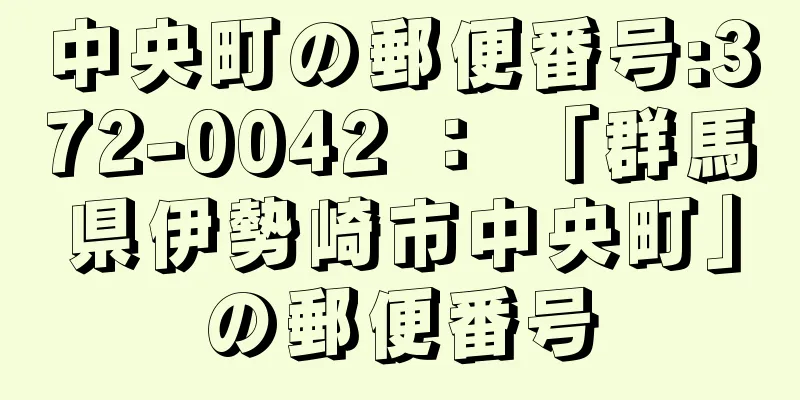 中央町の郵便番号:372-0042 ： 「群馬県伊勢崎市中央町」の郵便番号