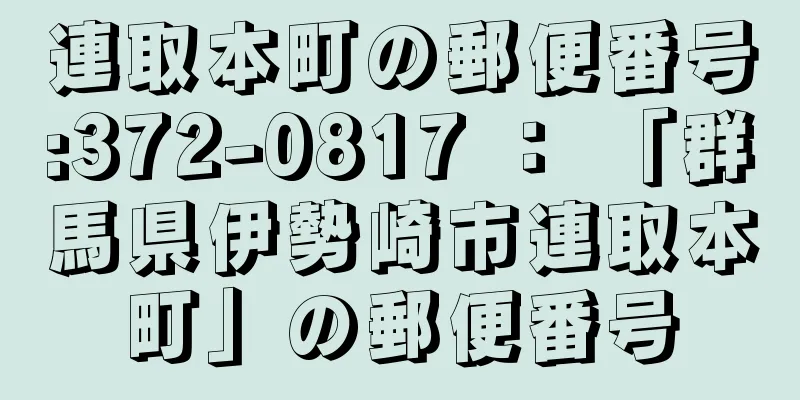 連取本町の郵便番号:372-0817 ： 「群馬県伊勢崎市連取本町」の郵便番号