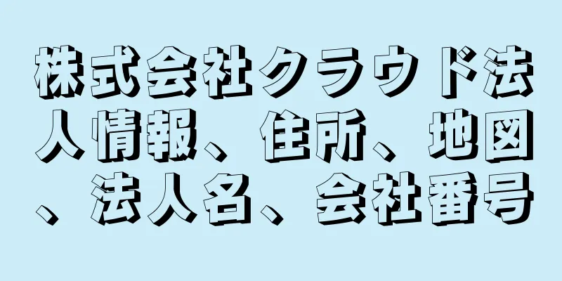 株式会社クラウド法人情報、住所、地図、法人名、会社番号