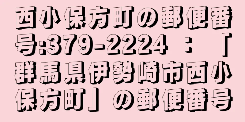 西小保方町の郵便番号:379-2224 ： 「群馬県伊勢崎市西小保方町」の郵便番号