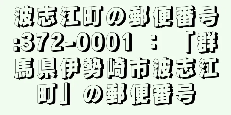 波志江町の郵便番号:372-0001 ： 「群馬県伊勢崎市波志江町」の郵便番号