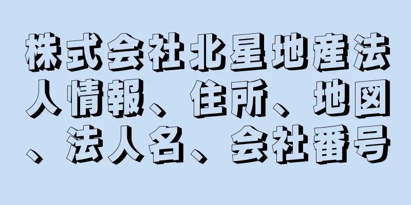 株式会社北星地産法人情報、住所、地図、法人名、会社番号