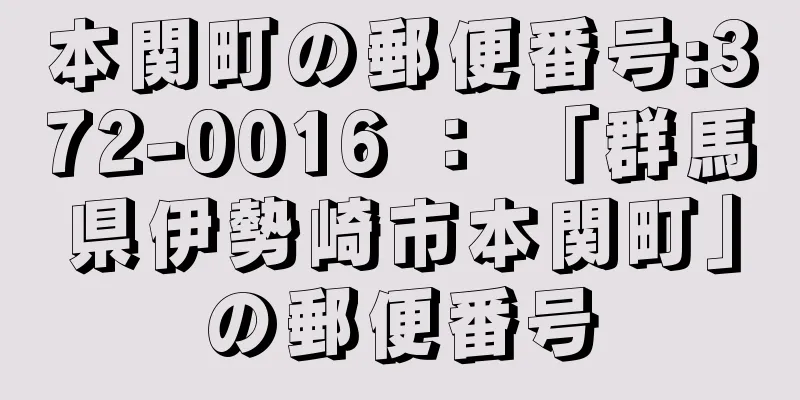 本関町の郵便番号:372-0016 ： 「群馬県伊勢崎市本関町」の郵便番号