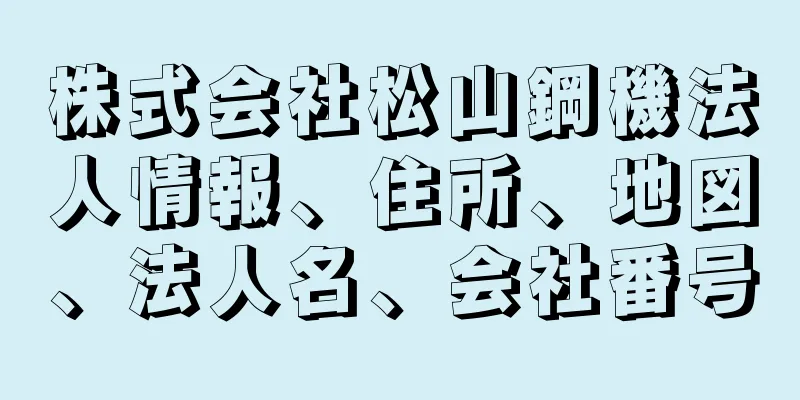 株式会社松山鋼機法人情報、住所、地図、法人名、会社番号