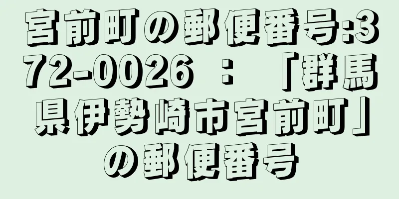 宮前町の郵便番号:372-0026 ： 「群馬県伊勢崎市宮前町」の郵便番号