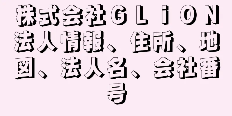 株式会社ＧＬｉＯＮ法人情報、住所、地図、法人名、会社番号