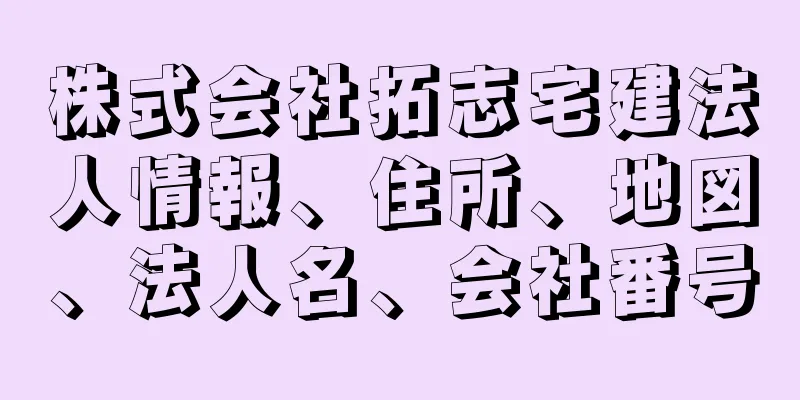 株式会社拓志宅建法人情報、住所、地図、法人名、会社番号