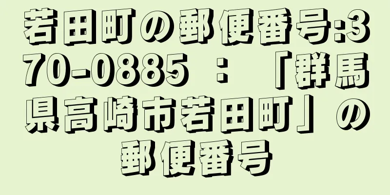 若田町の郵便番号:370-0885 ： 「群馬県高崎市若田町」の郵便番号