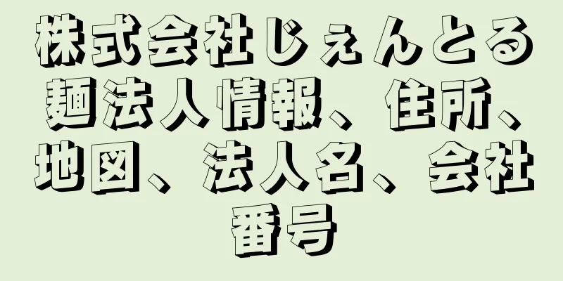 株式会社じぇんとる麺法人情報、住所、地図、法人名、会社番号