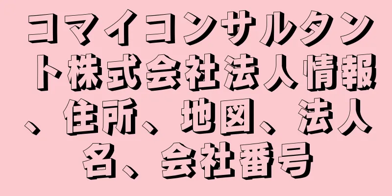 コマイコンサルタント株式会社法人情報、住所、地図、法人名、会社番号