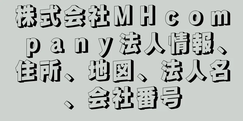 株式会社ＭＨｃｏｍｐａｎｙ法人情報、住所、地図、法人名、会社番号