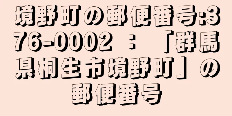 境野町の郵便番号:376-0002 ： 「群馬県桐生市境野町」の郵便番号