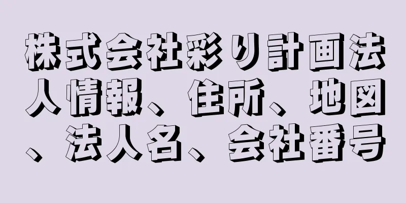 株式会社彩り計画法人情報、住所、地図、法人名、会社番号