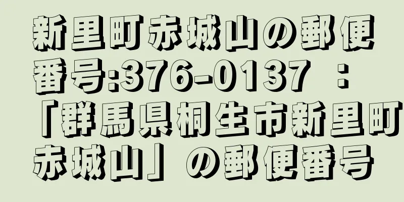 新里町赤城山の郵便番号:376-0137 ： 「群馬県桐生市新里町赤城山」の郵便番号