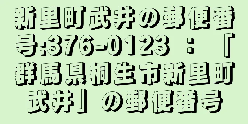 新里町武井の郵便番号:376-0123 ： 「群馬県桐生市新里町武井」の郵便番号