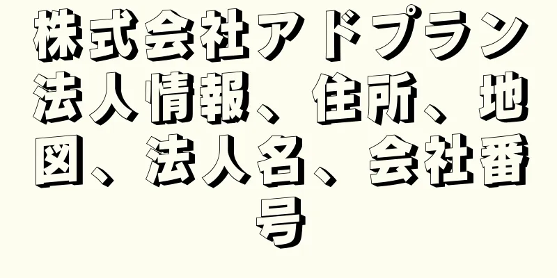 株式会社アドプラン法人情報、住所、地図、法人名、会社番号