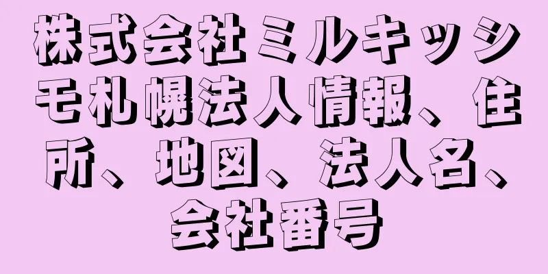 株式会社ミルキッシモ札幌法人情報、住所、地図、法人名、会社番号