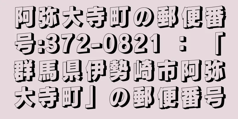 阿弥大寺町の郵便番号:372-0821 ： 「群馬県伊勢崎市阿弥大寺町」の郵便番号