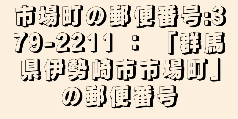 市場町の郵便番号:379-2211 ： 「群馬県伊勢崎市市場町」の郵便番号