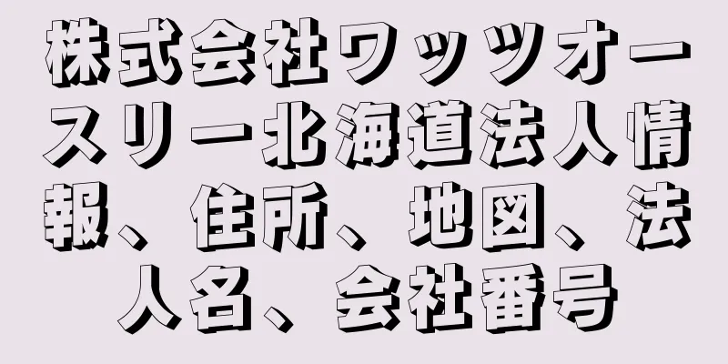 株式会社ワッツオースリー北海道法人情報、住所、地図、法人名、会社番号