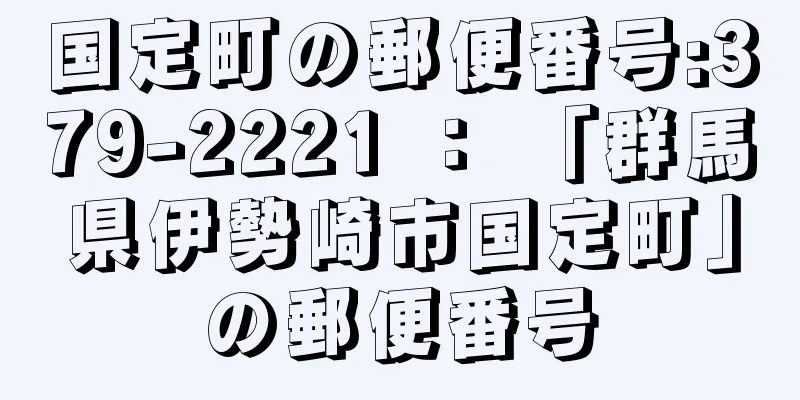 国定町の郵便番号:379-2221 ： 「群馬県伊勢崎市国定町」の郵便番号