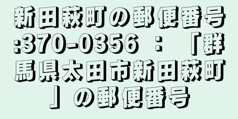 新田萩町の郵便番号:370-0356 ： 「群馬県太田市新田萩町」の郵便番号