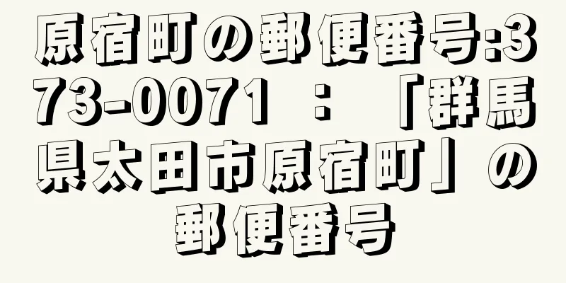 原宿町の郵便番号:373-0071 ： 「群馬県太田市原宿町」の郵便番号