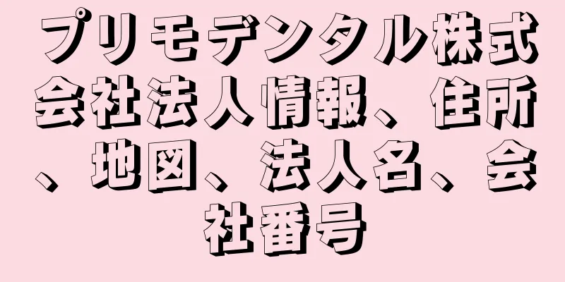 プリモデンタル株式会社法人情報、住所、地図、法人名、会社番号