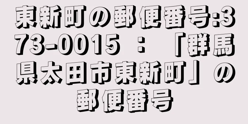 東新町の郵便番号:373-0015 ： 「群馬県太田市東新町」の郵便番号