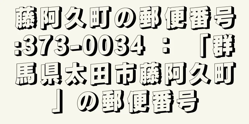 藤阿久町の郵便番号:373-0034 ： 「群馬県太田市藤阿久町」の郵便番号