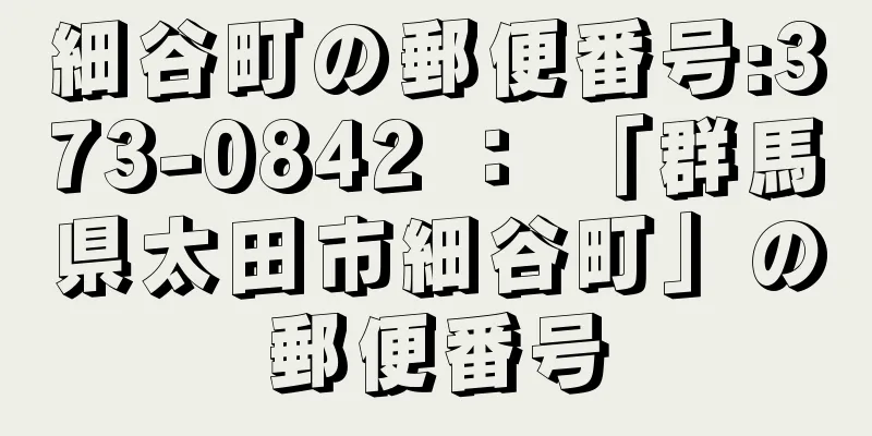 細谷町の郵便番号:373-0842 ： 「群馬県太田市細谷町」の郵便番号