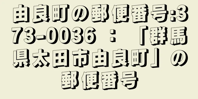 由良町の郵便番号:373-0036 ： 「群馬県太田市由良町」の郵便番号