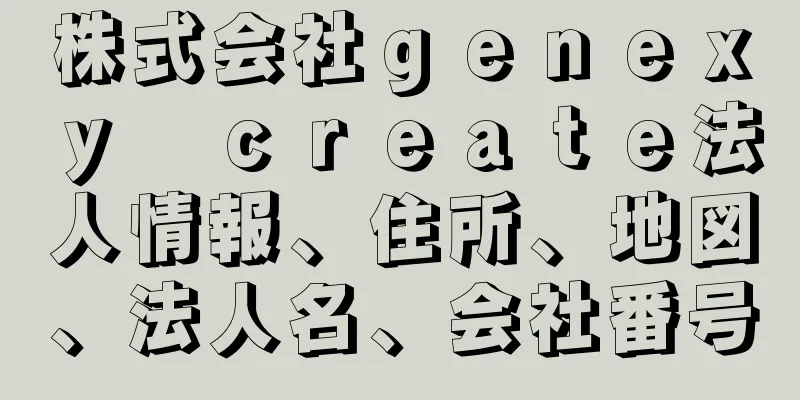 株式会社ｇｅｎｅｘｙ　ｃｒｅａｔｅ法人情報、住所、地図、法人名、会社番号