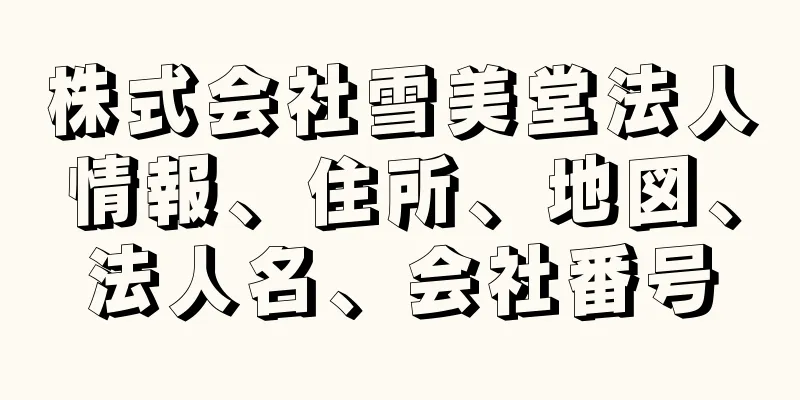 株式会社雪美堂法人情報、住所、地図、法人名、会社番号