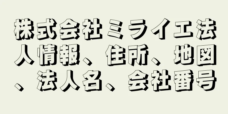 株式会社ミライエ法人情報、住所、地図、法人名、会社番号