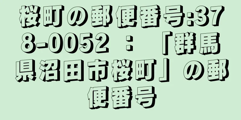 桜町の郵便番号:378-0052 ： 「群馬県沼田市桜町」の郵便番号