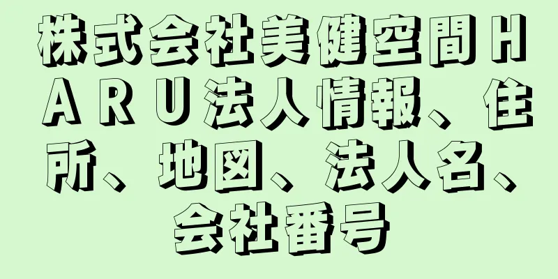 株式会社美健空間ＨＡＲＵ法人情報、住所、地図、法人名、会社番号