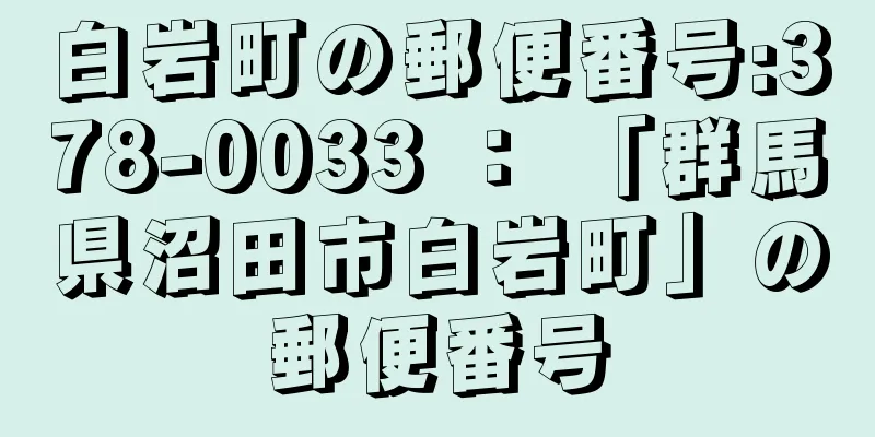 白岩町の郵便番号:378-0033 ： 「群馬県沼田市白岩町」の郵便番号