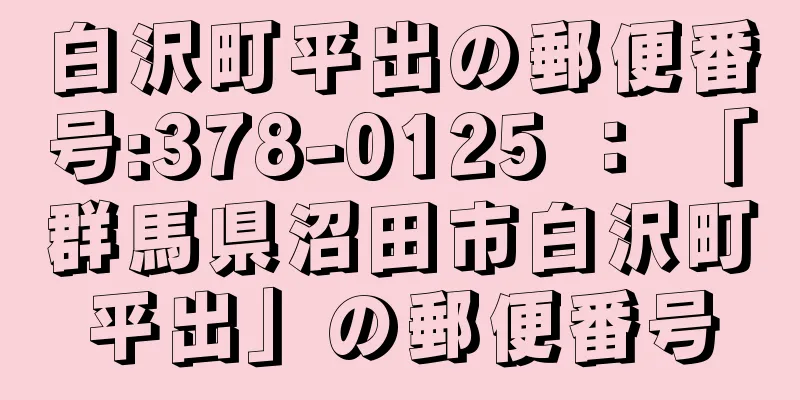 白沢町平出の郵便番号:378-0125 ： 「群馬県沼田市白沢町平出」の郵便番号