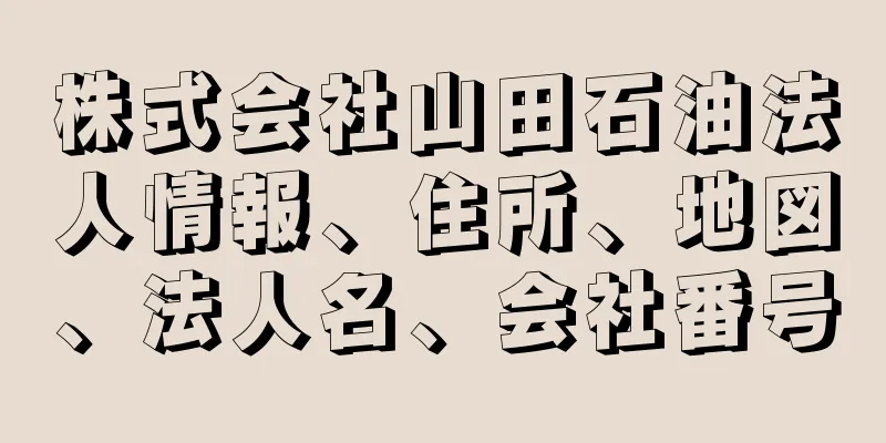 株式会社山田石油法人情報、住所、地図、法人名、会社番号